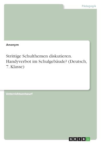 Strittige Schulthemen diskutieren. Handyverbot im Schulgebäude? (Deutsch, 7. Klasse) von GRIN Verlag
