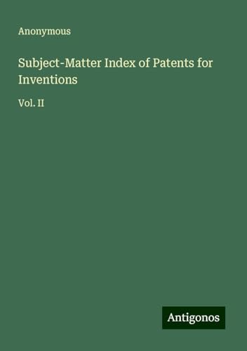 Subject-Matter Index of Patents for Inventions: Vol. II Subject-Matter Index of Patents for Inventions: Vol. II von Antigonos Verlag