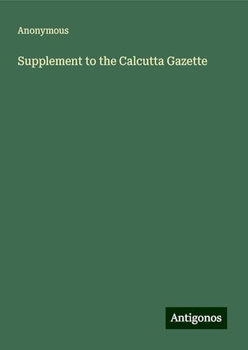 Supplement to the Calcutta Gazette Supplement to the Calcutta Gazette von Antigonos Verlag