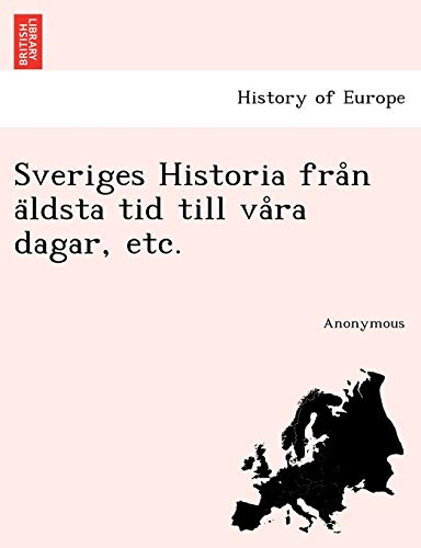Sveriges Historia från äldsta tid till våra dagar, etc. Sveriges Historia från äldsta tid till våra dagar, etc.
