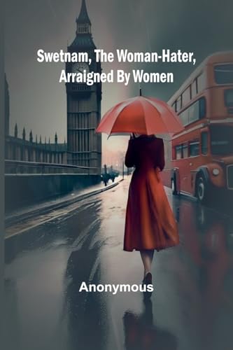 Swetnam, the Woman-hater, arraigned by women Swetnam, the Woman-hater, arraigned by women von Alpha Edition