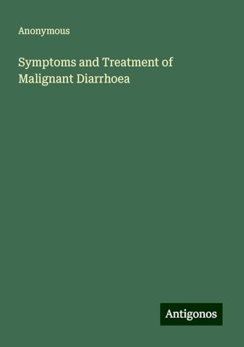 Symptoms and Treatment of Malignant Diarrhoea Symptoms and Treatment of Malignant Diarrhoea von Antigonos Verlag