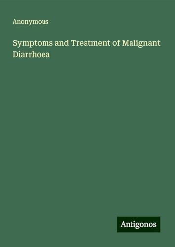 Symptoms and Treatment of Malignant Diarrhoea Symptoms and Treatment of Malignant Diarrhoea von Antigonos Verlag