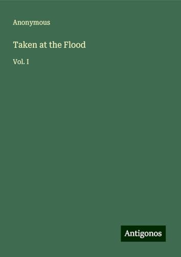 Taken at the Flood: Vol. I Taken at the Flood: Vol. I von Antigonos Verlag