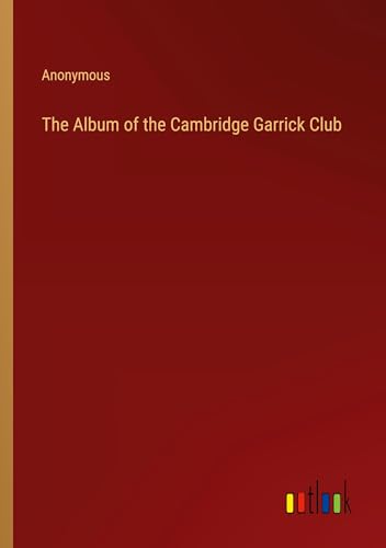 The Album of the Cambridge Garrick Club The Album of the Cambridge Garrick Club von Outlook Verlag