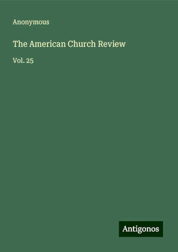 The American Church Review: Vol. 25 The American Church Review: Vol. 25 von Antigonos Verlag