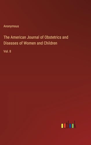The American Journal of Obstetrics and Diseases of Women and Children: Vol. 8