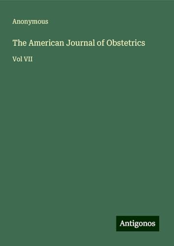The American Journal of Obstetrics: Vol VII The American Journal of Obstetrics: Vol VII von Antigonos Verlag