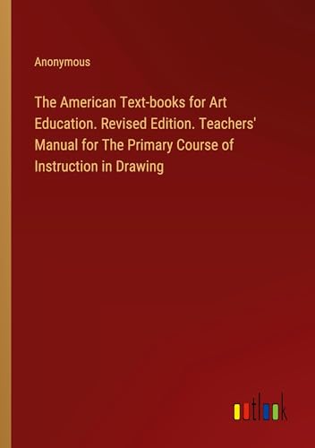 The American Text-books for Art Education. Revised Edition. Teachers' Manual for The Primary Course of Instruction in Drawing