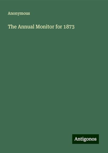 The Annual Monitor for 1873 The Annual Monitor for 1873 von Antigonos Verlag
