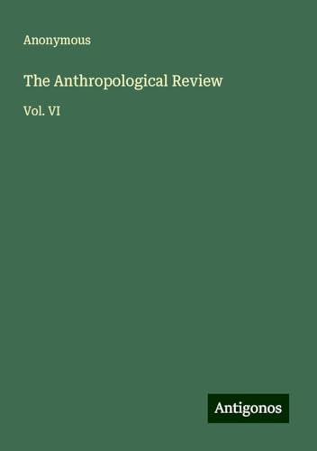 The Anthropological Review: Vol. VI The Anthropological Review: Vol. VI von Antigonos Verlag
