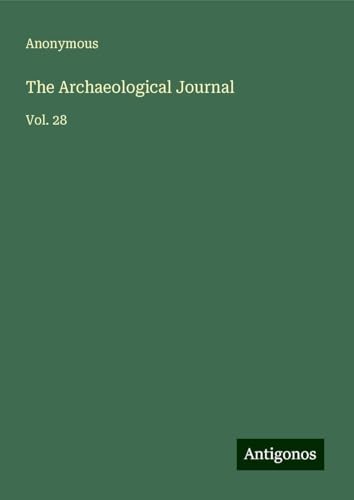 The Archaeological Journal: Vol. 28 The Archaeological Journal: Vol. 28 von Antigonos Verlag