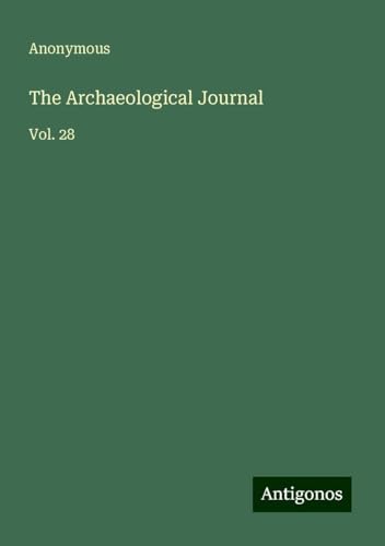 The Archaeological Journal: Vol. 28 The Archaeological Journal: Vol. 28 von Antigonos Verlag