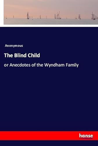 The Blind Child: or Anecdotes of the Wyndham Family The Blind Child: or Anecdotes of the Wyndham Family von hansebooks