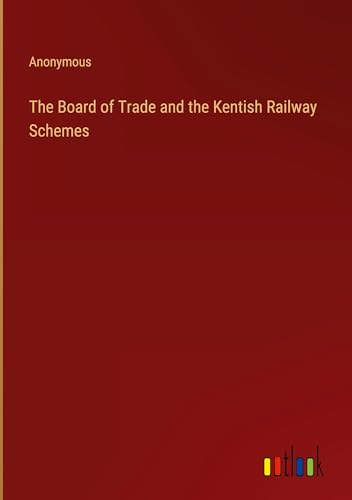 The Board of Trade and the Kentish Railway Schemes von Outlook Verlag