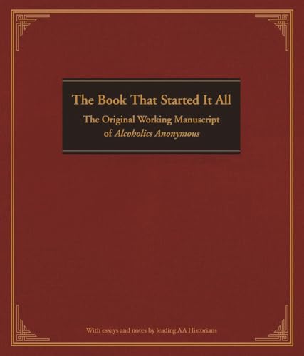 The Book That Started It All: The Original Working Manuscript of Alcoholics Anonymous The Book That Started It All: The Original Working Manuscript of Alcoholics Anonymous