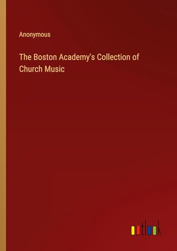 The Boston Academy's Collection of Church Music The Boston Academy's Collection of Church Music von Outlook Verlag