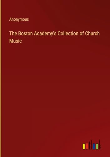 The Boston Academy's Collection of Church Music The Boston Academy's Collection of Church Music von Outlook Verlag