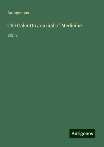 The Calcutta Journal of Medicine: Vol. V The Calcutta Journal of Medicine: Vol. V von Antigonos Verlag