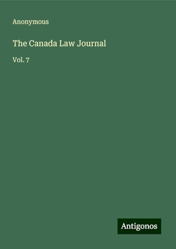 The Canada Law Journal: Vol. 7 The Canada Law Journal: Vol. 7 von Antigonos Verlag