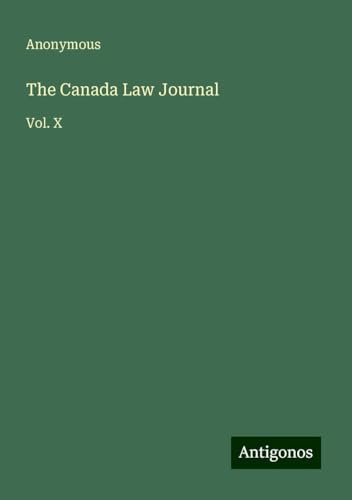 The Canada Law Journal: Vol. X The Canada Law Journal: Vol. X von Antigonos Verlag