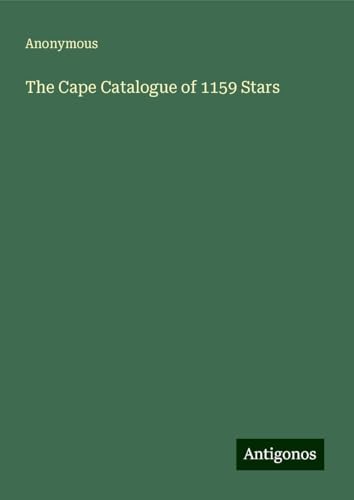 The Cape Catalogue of 1159 Stars The Cape Catalogue of 1159 Stars von Antigonos Verlag