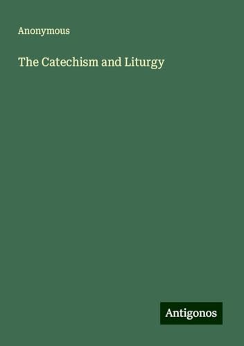 The Catechism and Liturgy The Catechism and Liturgy von Antigonos Verlag