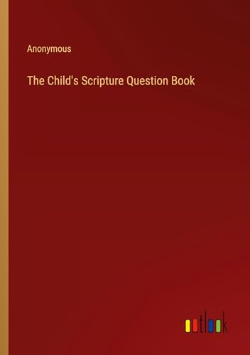 The Child's Scripture Question Book The Child's Scripture Question Book von Outlook Verlag