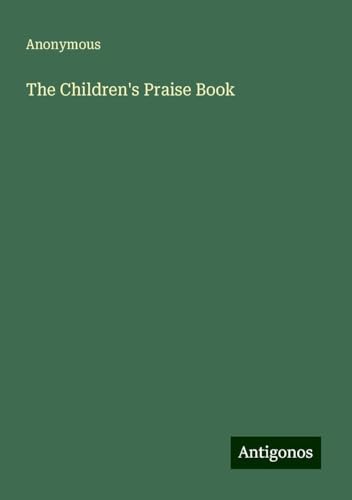 The Children's Praise Book The Children's Praise Book von Antigonos Verlag
