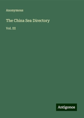 The China Sea Directory: Vol. III The China Sea Directory: Vol. III von Antigonos Verlag