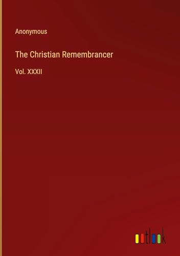 The Christian Remembrancer: Vol. XXXII The Christian Remembrancer: Vol. XXXII von Outlook Verlag