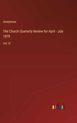 The Church Quarterly Review for April - July 1878: Vol. VI von Outlook Verlag