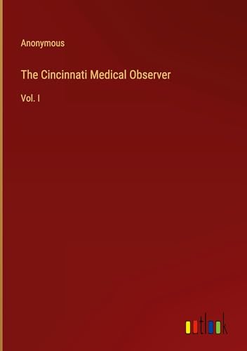 The Cincinnati Medical Observer: Vol. I The Cincinnati Medical Observer: Vol. I von Outlook Verlag