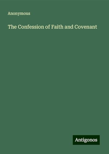 The Confession of Faith and Covenant The Confession of Faith and Covenant von Antigonos Verlag