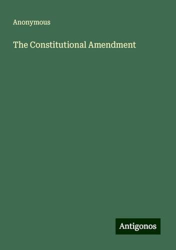 The Constitutional Amendment The Constitutional Amendment von Antigonos Verlag