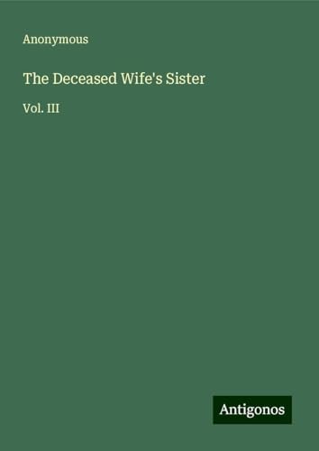 The Deceased Wife's Sister: Vol. III The Deceased Wife's Sister: Vol. III von Antigonos Verlag