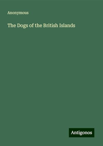 The Dogs of the British Islands The Dogs of the British Islands von Antigonos Verlag