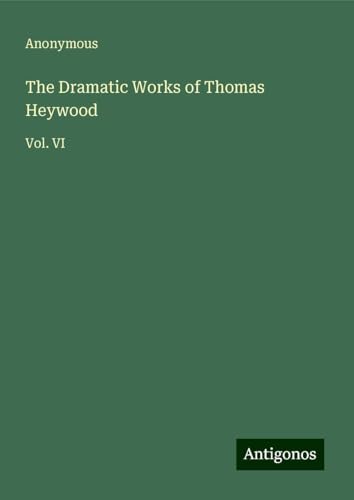 The Dramatic Works of Thomas Heywood: Vol. VI The Dramatic Works of Thomas Heywood: Vol. VI von Antigonos Verlag