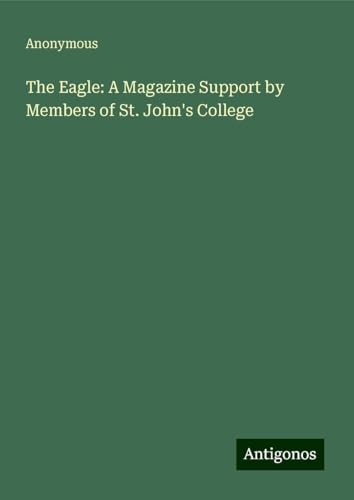 The Eagle: A Magazine Support by Members of St. John's College The Eagle: A Magazine Support by Members of St. John's College von Antigonos Verlag