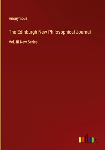 The Edinburgh New Philosophical Journal: Vol. III New Series The Edinburgh New Philosophical Journal: Vol. III New Series von Outlook Verlag