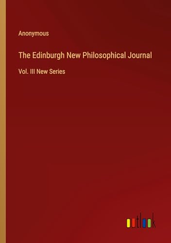 The Edinburgh New Philosophical Journal: Vol. III New Series The Edinburgh New Philosophical Journal: Vol. III New Series von Outlook Verlag