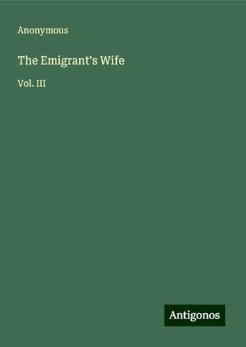 The Emigrant's Wife: Vol. III The Emigrant's Wife: Vol. III von Antigonos Verlag