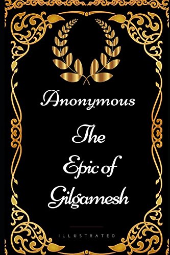 The Epic of Gilgamesh: By Anonymous - Illustrated