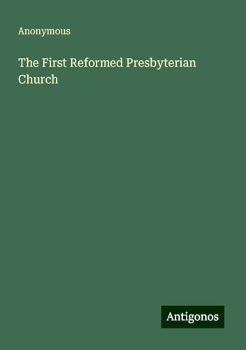 The First Reformed Presbyterian Church The First Reformed Presbyterian Church von Antigonos Verlag