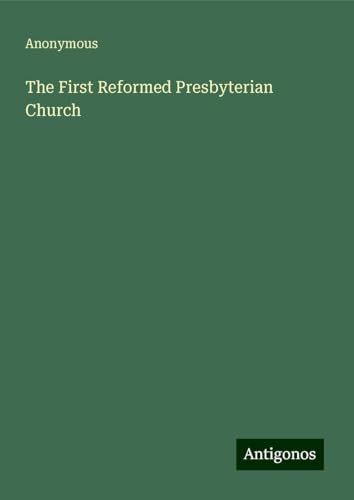 The First Reformed Presbyterian Church The First Reformed Presbyterian Church von Antigonos Verlag