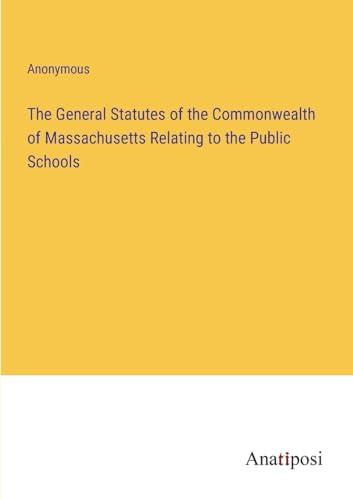 The General Statutes of the Commonwealth of Massachusetts Relating to the Public Schools von Anatiposi Verlag