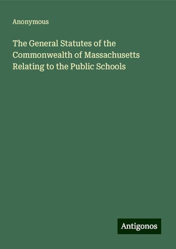 The General Statutes of the Commonwealth of Massachusetts Relating to the Public Schools The General Statutes of the Commonwealth of Massachusetts Relating to the Public Schools von Antigonos Verlag