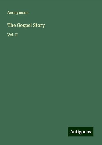 The Gospel Story: Vol. II The Gospel Story: Vol. II von Antigonos Verlag