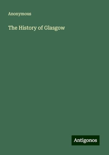 The History of Glasgow The History of Glasgow von Antigonos Verlag