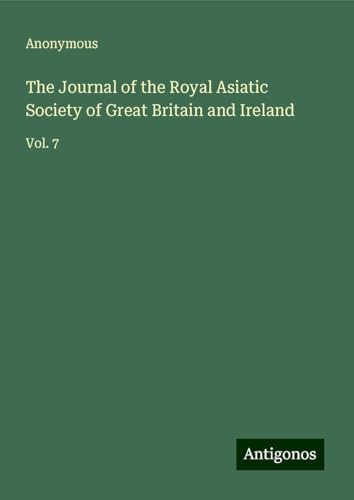 The Journal of the Royal Asiatic Society of Great Britain and Ireland: Vol. 7 The Journal of the Royal Asiatic Society of Great Britain and Ireland: Vol. 7 von Antigonos Verlag